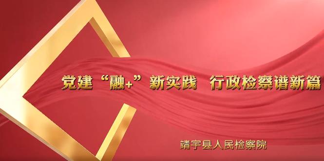 党建“融+”丨党建“融+”新实践 行政检察谱新篇