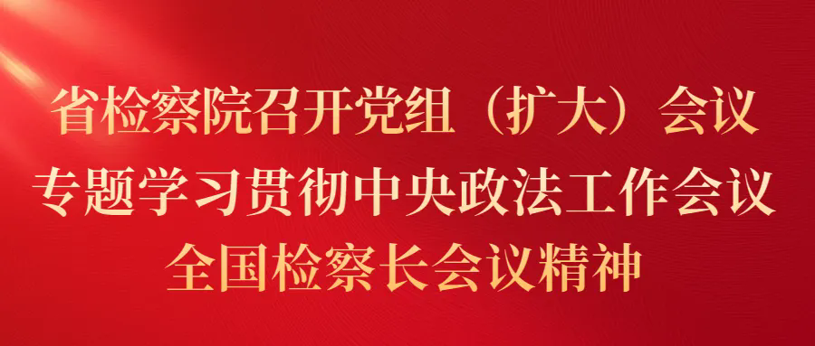 老虎机777
召开党组（扩大）会议 专题学习贯彻中央政法工作会议、全国检察长会议精神